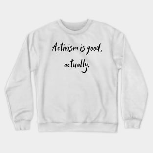 Activism is good, actually. Crewneck Sweatshirt